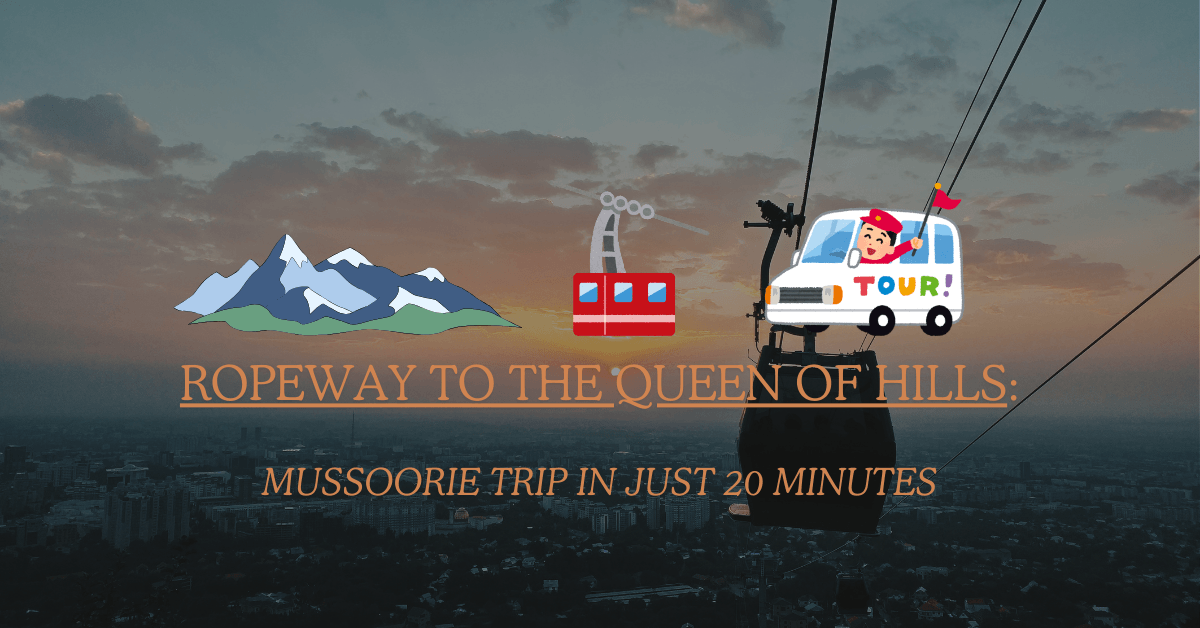 Dehradun to Mussoorie in 20 Minutes: Ropeway Project Launching by 2026